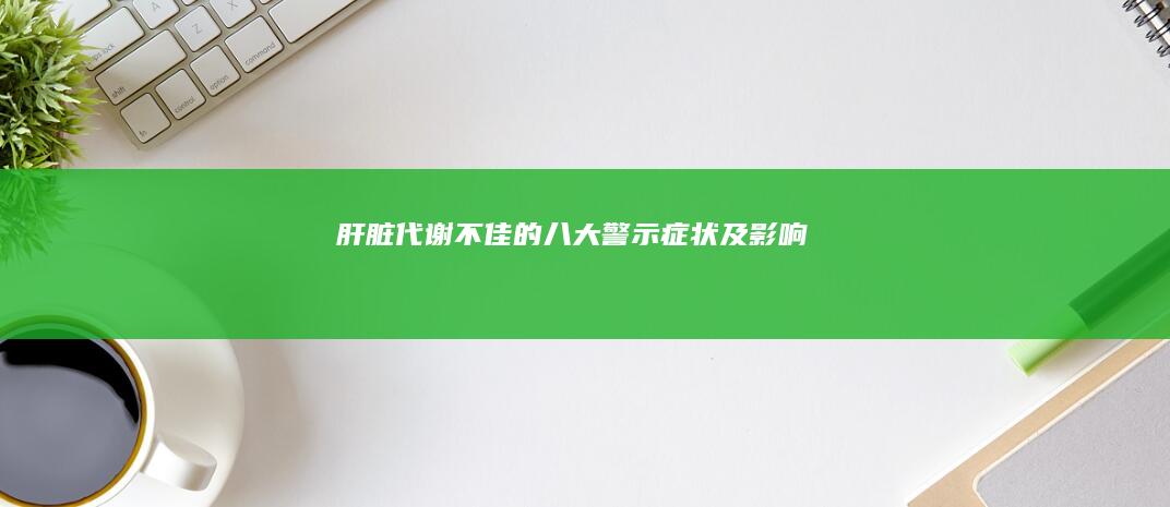 肝脏代谢不佳的八大警示症状及影响