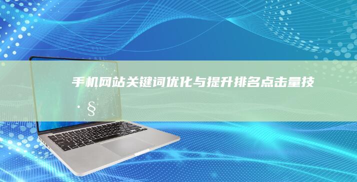 手机网站关键词优化与提升排名点击量技巧